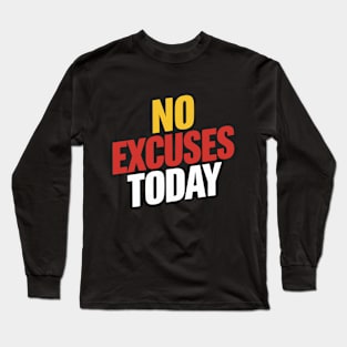 No Excuses Today - Motivational Inspiration Long Sleeve T-Shirt